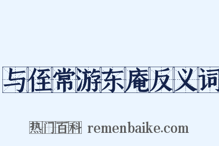 与侄常游东庵反义词是什么意思的图片